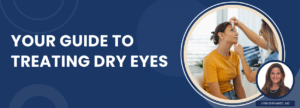 Your Guide to Treating Dry Eyes