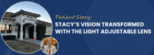 Stacy’s Vision Transformed With the Light Adjustable Lens