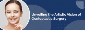 Unveiling the Artistic Vision of Oculoplastic Surgery