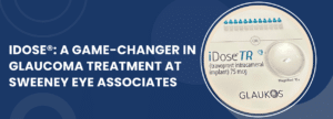 iDose®: A Game-Changer in Glaucoma Treatment at Sweeney Eye Associates