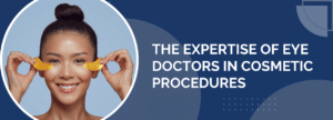The Expertise of Eye Doctors in Cosmetic Procedures