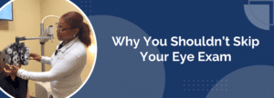 Why You Shouldn’t Skip Your Eye Exam, Even If Your Vision Feels Fine